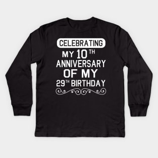 Celebrating My 10th Anniversary Of My 29th Birthday Happy To Me You Dad Mom Son Daughter Kids Long Sleeve T-Shirt